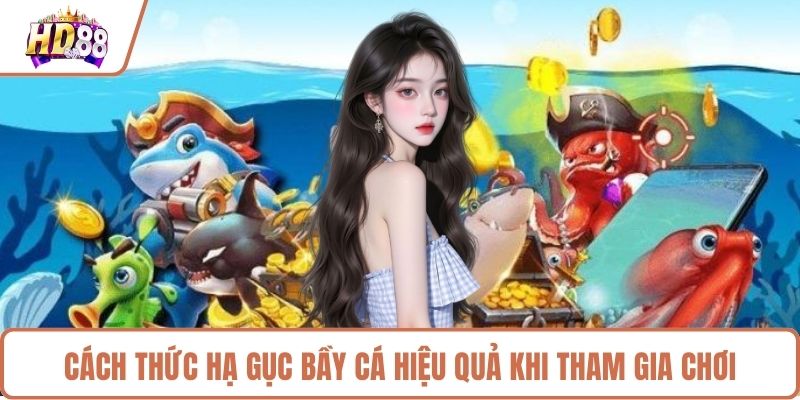 Cách thức hạ gục bầy cá hiệu quả khi tham gia chơi