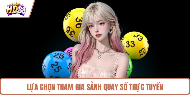 Lựa chọn tham gia sảnh quay số trực tuyến 
