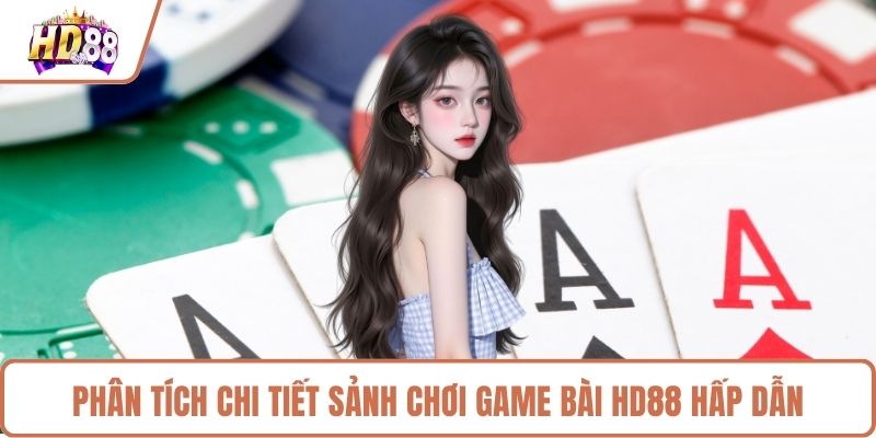 Phân tích chi tiết sảnh chơi game bài HD88 hấp dẫn 