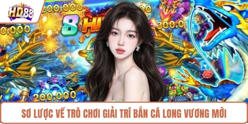 Sơ lược về trò chơi giải trí bắn cá long vương mới 