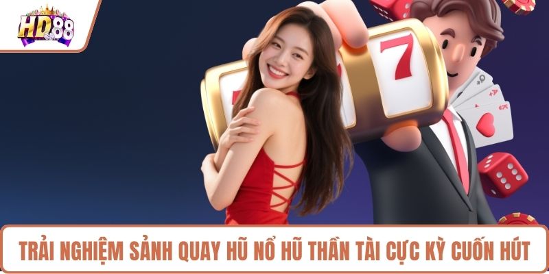 Trải nghiệm sảnh quay hũ nổ hũ thần tài cực kỳ cuốn hút 