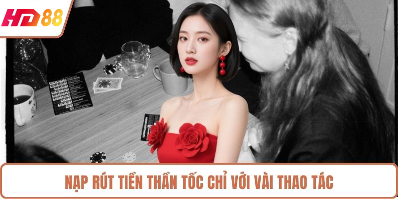 Nạp rút tiền thần tốc chỉ với vài thao tác