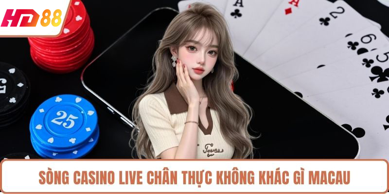 Sòng casino live chân thực không khác gì Macau